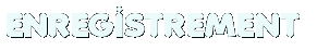 ENREGISTREMENT